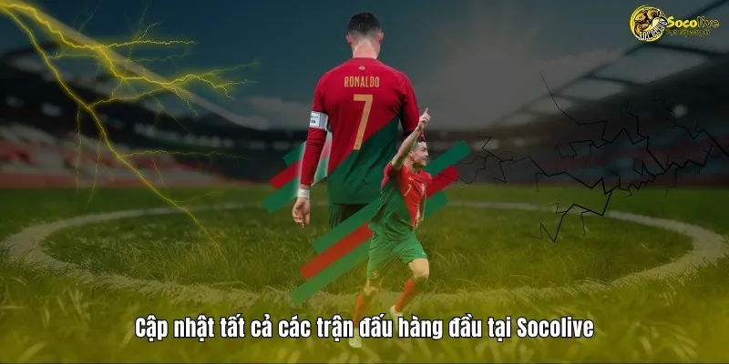 Cập nhật tất cả trận đấu hàng đầu tại Socolive